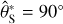 $\hat \theta _{\rm{S}}^* = {90^ \circ }$