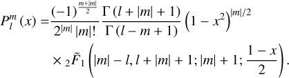 $\matrix{ {P_l^m\left( x \right) = {{{{\left( { - 1} \right)}^{{{m + \left| m \right|} \over 2}}}} \over {{2^{\left| m \right|}}\left| m \right|!}}{{{\rm{\Gamma }}\left( {l + \left| m \right| + 1} \right)} \over {{\rm{\Gamma }}\left( {l + m + 1} \right)}}{{\left( {1 - {x^2}} \right)}^{{{\left| m \right|} \mathord{\left/ {\vphantom {{\left| m \right|} 2}} \right. \kern-\nulldelimiterspace} 2}}}} \hfill \cr {\,\,\,\,\,\,\,\,\,\,\,\,\,\,\,\,\,\,\,\,\,\,{ \times _2}{{\tilde F}_1}\left( {\left| m \right| - l,l + \left| m \right| + 1;\left| m \right| + 1;{{1 - x} \over 2}} \right).} \hfill \cr } $