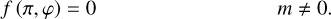 $\matrix{ {f\left( {\pi ,\varphi } \right) = 0} &amp; {\,\,\,\,\,\,\,\,\,\,\,\,\,\,\,\,\,\,\,\,\,m \ne 0} \cr } $