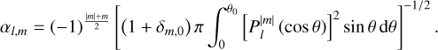 ${\alpha _{l,m}} = {\left( { - 1} \right)^{{{\left| m \right| + m} \over 2}}}{\left[ {\left( {1 + {\delta _{m,0}}} \right)\pi \int_0^{{\theta _0}} {{{\left[ {P_l^{\left| m \right|}\left( {\cos \theta } \right)} \right]}^2}} \sin \theta \,{\rm{d}}\theta } \right]^{{{ - 1} \mathord{\left/ {\vphantom {{ - 1} 2}} \right. \kern-\nulldelimiterspace} 2}}}.$