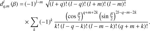 $\matrix{ {d_{q,m}^l\left( \beta \right) = {{\left( { - 1} \right)}^{l - m}}\sqrt {\left( {l + q} \right)!\left( {l - q} \right)!\left( {l + m} \right)!\left( {l - m} \right)!} } \hfill \cr {\,\,\,\,\,\,\,\,\,\,\,\,\,\,\,\,\,\,\,\,\,\,\,\, \times \sum\limits_k {{{\left( { - 1} \right)}^k}{{{{\left( {\cos {\beta \over 2}} \right)}^{q + m + 2k}}{{\left( {\sin {\beta \over 2}} \right)}^{2l - q - m - 2k}}} \over {k!\left( {l - q - k} \right)!\left( {l - m - k} \right)!\left( {q + m + k} \right)!}}} \,.} \hfill \cr } $