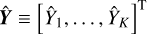 ${\bf{\hat Y}} \equiv {\left[ {{{\hat Y}_1}, \ldots ,{{\hat Y}_K}} \right]^{\rm{T}}}$