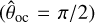 $\left( {{{\hat \theta }_{{\rm{oc}}}} = {\pi \mathord{\left/ {\vphantom {\pi 2}} \right. \kern-\nulldelimiterspace} 2}} \right)$