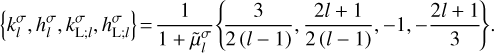 $\left\{ {k_l^\sigma ,h_l^\sigma ,k_{{\rm{L;}}l}^\sigma ,h_{{\rm{L;}}l}^\sigma } \right\} = {1 \over {1 + \tilde \mu _l^\sigma }}\left\{ {{3 \over {2\left( {l - 1} \right)}},{{2l + 1} \over {2\left( {l - 1} \right)}}, - 1, - {{2l + 1} \over 3}} \right\}.$