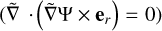 $\left( {\tilde \nabla \cdot \left( {\tilde \nabla {\rm{\Psi }} \times {{\bf{e}}_r}} \right) = 0} \right)$