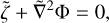 $\tilde \zeta + {\tilde \nabla ^2}{\rm{\Phi }}\,{\rm{ = }}\,{\rm{0,}}$