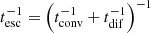 $ t_{\mathrm{esc}}^{-1} = \left(t_{\mathrm{conv}}^{-1} + t_{\mathrm{dif}}^{-1}\right)^{-1} $