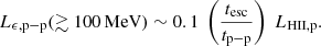 $$ \begin{aligned} L_{\epsilon ,\mathrm{p{-}p}}(\gtrsim 100\,\mathrm{MeV}) \sim 0.1\;\left(\frac{t_{\rm esc}}{t_{\mathrm{p{-}p}}}\right)\;L_{\rm HII,p}. \end{aligned} $$