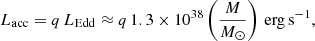 $$ \begin{aligned} L_{\mathrm{acc} } = q\,L_{\mathrm{Edd} } \approx q\,1.3 \times 10^{38} \left(\frac{M}{M_{\odot }}\right)\,\mathrm{erg}\,\mathrm{s}^{-1}, \end{aligned} $$