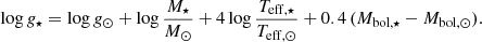 $$ \begin{aligned} \log g_{\star }=\log g_{\odot }+\log {\frac{{M}_{\star }}{{M}_{\odot }}}+ 4\log { \frac{T_{\mathrm{eff,}\star }}{T_{\mathrm{eff,}\odot }} }+0.4\,(M_{\mathrm{bol,}\star }-M_{\mathrm{bol,}\odot }) .\end{aligned} $$