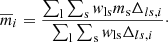 $$ \begin{aligned} \overline{m}_i = \frac{\sum _{\rm l}\sum _{\rm s}w_{\rm ls}m_{\rm s}\Delta _{ls, i}}{\sum _{\rm l}\sum _{\rm s}w_{\rm ls}\Delta _{ls, i}}\cdot \end{aligned} $$