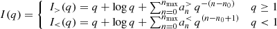 $$ \begin{aligned} I(q)={\left\{ \begin{array}{ll} I_{>}(q)=q+\log q +{\sum }_{n=0}^{n_{\mathrm{max} }} a^{>}_n\, q^{-(n-n_0)}&q\ge 1 \\ I_{<}(q)=q+\log q +{\sum }_{n=0}^{n_{\mathrm{max} }} a^{<}_n\, q^{(n-n_0+1)}&q< 1 \end{array}\right.} \end{aligned} $$