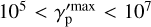 ${10^5} < \gamma '_{\rm{p}}^{\max } < {10^7}$