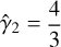 ${\hat \gamma _2} = {4 \over 3}$
