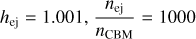 ${h_{{\rm{ej}}}} = 1.001,{{{n_{{\rm{ej}}}}} \over {{n_{{\rm{CBM}}}}}} = 1000$