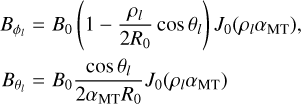 $\eqalign{ & {B_{{\theta _l}}} = {B_0}{{\cos {\theta _l}} \over {2{\alpha _{{\rm{MT}}}}{R_0}}}{J_0}\left( {{\rho _l}{\alpha _{{\rm{MT}}}}} \right) \cr & \,\,\,\,\,\,\,\,\,\,\, - {B_0}\left( {1 - {{{\rho _l}\cos {\theta _l}} \over {2{R_0}}}} \right){J_1}\left( {{\rho _l}{\alpha _{{\rm{MT}}}}} \right), \cr} $