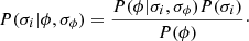 $$ \begin{aligned} P(\sigma _{i} | \phi , \sigma _{\phi }) = \frac{P(\phi |\sigma _{i},\sigma _{\phi })P(\sigma _{i})}{P(\phi )}\cdot \end{aligned} $$