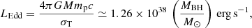 $$ \begin{aligned} L_{\rm Edd} = \frac{4 \pi G M m_{\rm p} c}{\sigma _{\rm T}} \simeq 1.26 \times 10^{38} \,\left(\frac{M_{\rm BH}}{M_{\odot }}\right) \, \mathrm{erg\,s^{-1}}, \end{aligned} $$