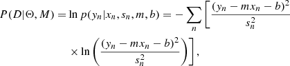 $$ \begin{aligned} P(D|\Theta ,M) =&\ln p(y_n|x_n,s_{n},m,b) = -\sum _{n}\left[\frac{(y_n-mx_{n}-b)^2}{s^{2}_{n}}\right.\nonumber \\&\left.\times \ln \left(\frac{(y_n-mx_{n}-b)^2}{s^{2}_{n}}\right) \right], \end{aligned} $$