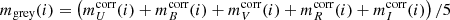 $ m_{\text{grey}}(i) = \left( m_U^{\text{corr}}(i) + m_B^{\text{corr}}(i) + m_V^{\text{corr}}(i) + m_R^{\text{corr}}(i) + m_I^{\text{corr}}(i) \right)/5 $