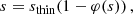 $$ \begin{aligned} s = s_\mathrm{thin} (1-\varphi (s))\,, \end{aligned} $$