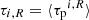 $ {\tau}_{i,R} = \langle{\tau_{\mathrm{p}}}^{i,R}\rangle $