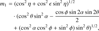 Mathematical equation: $\eqalign{ & {m_1} = {\left( {{{\cos }^2}\eta + {{\cos }^2}{{\sin }^2}\eta } \right)^{1/2}} \cr & {\kern 1pt} \,\,\,\,\,\,\,\,\, \cdot \left( {{{\cos }^2}\theta {{\sin }^2}\alpha - {{\cos \phi \sin 2\alpha \sin 2\theta } \over 2}} \right. \cr & \,\,\,\,\,\,\,\,\,{\left. { + \left( {{{\cos }^2}\alpha {{\cos }^2}\phi + {{\sin }^2}\phi } \right){{\sin }^2}\theta } \right)^{1/2}}, \cr} $
