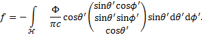 Mathematical equation: $f = - \mathop \smallint \limits_{\cal H} {{\rm{\Phi }} \over {\pi c}}\cos \theta '\left( {\matrix{ {\sin \theta '\cos \phi '} \hfill \cr {\sin \theta '\sin \phi '} \hfill \cr {\cos \theta '} \hfill \cr } } \right)\sin \theta '{\rm{d}}\theta '{\rm{d}}\phi '.$