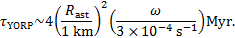 Mathematical equation: ${\tau _{{\rm{YORP}}}}\~4{\left( {{{{R_{{\rm{ast}}}}} \over {1{\rm{km}}}}} \right)^2}\left( {{\omega \over {3 \times {{10}^{ - 4}}{{\rm{s}}^{ - 1}}}}} \right){\rm{Myr}}.$