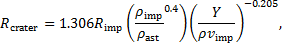 Mathematical equation: ${R_{{\rm{crater }}}} = 1.306{R_{{\rm{imp }}}}\left( {{{{{{\rho _{{\rm{imp }}}}} \over {{\rho _{{\rm{ast }}}}}}}^{0.4}}} \right){\left( {{Y \over {\rho {v_{{\rm{imp }}}}}}} \right)^{ - 0.205}},$
