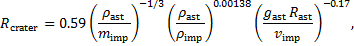 Mathematical equation: ${R_{{\rm{crater }}}} = 0.59{\left( {{{{\rho _{{\rm{ast }}}}} \over {{m_{{\rm{imp }}}}}}} \right)^{ - 1/3}}{\left( {{{{\rho _{{\rm{ast }}}}} \over {{\rho _{{\rm{imp }}}}}}} \right)^{0.00138}}{\left( {{{{g_{{\rm{ast }}}}{R_{{\rm{ast }}}}} \over {{v_{{\rm{imp }}}}}}} \right)^{ - 0.17}},$