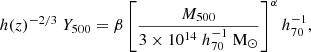 $$ \begin{aligned} h(z)^{-2/3}\; Y_{500} = \beta \left[ \frac{M_{500}}{3\times 10^{14}\; {h}_{70}^{-1}\; \mathrm{M}_{\odot }}\right]^{\alpha } {h}_{70}^{-1}, \end{aligned} $$