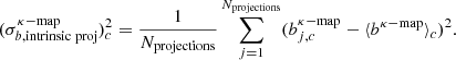 $$ \begin{aligned} (\sigma _{b, \mathrm{intrinsic \; proj}}^{\kappa \mathrm{-map}})^2_c = \frac{1}{N_{\mathrm{projections}}}\sum _{j = 1}^{N_{\mathrm{projections}}}(b_{j, c}^{\kappa \mathrm{-map}} - {\langle }b^{\kappa \mathrm{-map}}{\rangle }_{c})^{2}. \end{aligned} $$