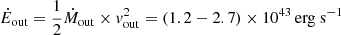 Mathematical equation: $ \dot E_{\mathrm{out}} = \frac{1}{2} \dot M_{\mathrm{out}}\times \mathit{v}^2_{\mathrm{out}} = (1.2-2.7)\times 10^{43}\,\mathrm{erg ~s}^{-1} $