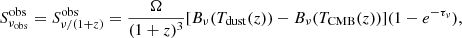 Mathematical equation: $$ \begin{aligned} S_{\nu _{\rm obs}}^\mathrm{obs} = S_{\nu /(1+z)}^\mathrm{obs} = \dfrac{\Omega }{(1+z)^3}[B_{\nu }(T_{\rm dust}(z))-B_{\nu }(T_{\rm CMB}(z))](1-e^{-\tau _{\nu }}), \end{aligned} $$