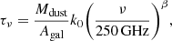 Mathematical equation: $$ \begin{aligned} \tau _{\nu }=\dfrac{M_{\rm dust}}{A_{\rm gal}}k_0\biggl (\dfrac{\nu }{250\,\mathrm{GHz}}\biggr )^{\beta }, \end{aligned} $$