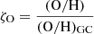 $ \zeta_{\mathrm{O}}=\frac{(\mathrm{O/H})}{(\mathrm{O/H})_{\mathrm{GC}}} $