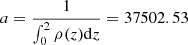 $ a=\frac{1}{\int_{0}^{2} \rho(z)\mathrm{d}z}=37502.53 $