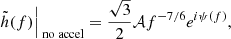 $$ \begin{aligned}&\left.\tilde{h}(f)\right|_{\text{ no} \text{ accel}}=\frac{\sqrt{3}}{2} \mathcal{A} f^{-7 / 6} e^{i \psi (f)}, \end{aligned} $$
