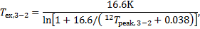 ${T_{{\rm{ex}},3 - 2}} = {{16.6{\rm{K}}} \over {\ln \left[ {1 + 16.6/\left( {^{12}{T_{{\rm{peak,}}3 - 2}} + 0.038} \right)} \right]}},$