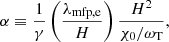 $$ \begin{aligned} \alpha \equiv \frac{1}{\gamma } \left(\frac{\lambda _{\mathrm{mfp,e} }}{H}\right) \frac{H^2}{\chi _0/\omega _{\mathrm{T} }}, \end{aligned} $$