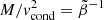 $ M/v_{\mathrm{cond}}^2 = \tilde{\beta}^{-1} $