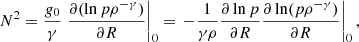 $$ \begin{aligned} N^2&= \frac{g_0}{\gamma } \left. \frac{\partial (\ln p \rho ^{-\gamma })}{\partial R} \right|_0 = \left.-\frac{1}{\gamma \rho }\frac{\partial \ln p}{\partial R} \frac{\partial \ln (p \rho ^{-\gamma })}{\partial R}\right|_0,\end{aligned} $$
