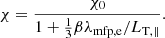 $$ \begin{aligned} \chi = \frac{\chi _0}{1 + \frac{1}{3} \beta \lambda _{\mathrm{mfp,e} }/L_{\mathrm{T} ,\parallel }}. \end{aligned} $$