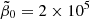 $ \tilde{\beta}_0 = 2 \times 10^5 $
