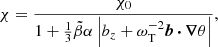 $$ \begin{aligned} \chi = \frac{\chi _0}{1 + \frac{1}{3} \tilde{\beta } \alpha \, \Big | b_z + \omega _{\mathrm{T} }^{-2} \boldsymbol{b}\,{\boldsymbol{\cdot }}\, {\boldsymbol{\nabla }} \theta \Big |}, \end{aligned} $$