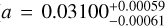 $a = 0.03100_{ - 0.00061}^{ + 0.00059}$