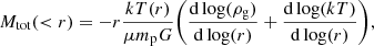 $$ \begin{aligned} M_{\rm tot}(<r)=-r\frac{kT(r)}{\mu m_{\rm p}G}\biggr (\frac{\mathrm{d\,log} (\rho _{\rm g})}{\mathrm{d\,log}(r)}+\frac{\mathrm{d\,log}(kT)}{\mathrm{d\,log}(r)}\biggr ), \end{aligned} $$