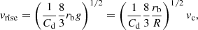 $$ \begin{aligned} v_{\rm rise}=\left( \frac{1}{C_{\rm d}}\frac{8}{3} r_{\rm b} g \right)^{1/2}=\left( \frac{1}{C_{\rm d}}\frac{8}{3} \frac{r_{\rm b}}{R}\right)^{1/2}v_{\rm c} , \end{aligned} $$