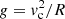 $ g=v_{\rm c}^2/R $